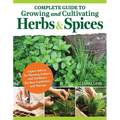 Complete Guide to Growing and Cultivating Herbs and Spices: Expert Advice for Planting Indoors and Outdoors, the Best Containers, and Storage - Paperback