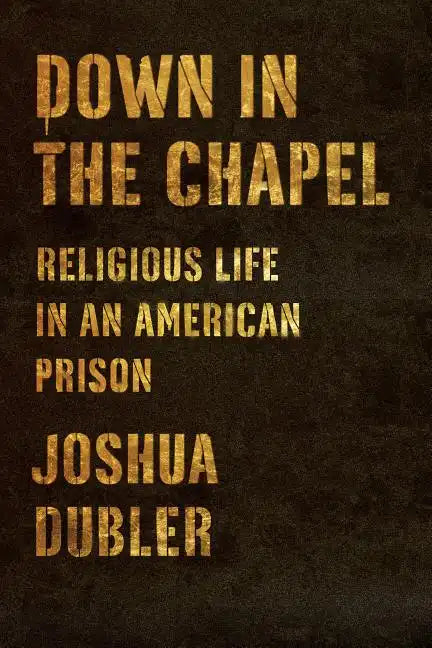 Down in the Chapel: Religious Life in an American Prison - Hardcover