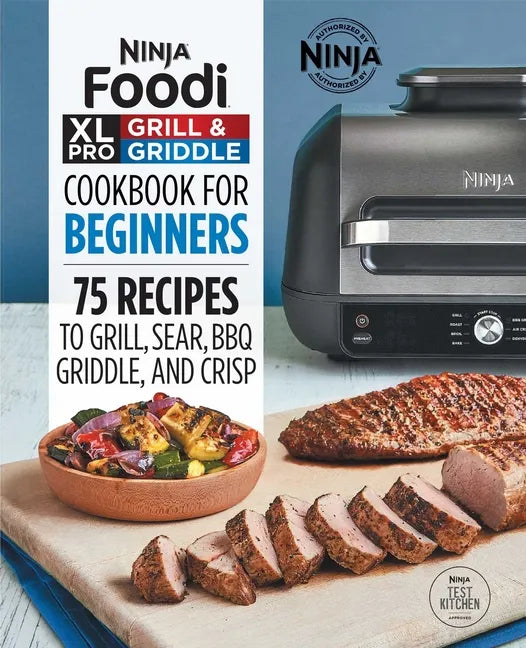 Ninja Foodi XL Pro Grill & Griddle Cookbook for Beginners: 75 Recipes to Grill, Sear, Bbq, Griddle, and Crisp - Paperback