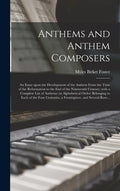 Anthems and Anthem Composers: an Essay Upon the Development of the Anthem From the Time of the Reformation to the End of the Nineteenth Century; Wit - Hardcover