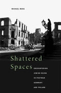 Shattered Spaces: Encountering Jewish Ruins in Postwar Germany and Poland - Hardcover