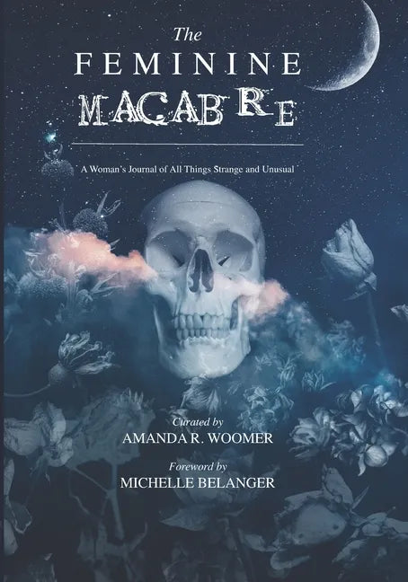 The Feminine Macabre Volume II: A Woman's Journal of All Things Strange & Unusual - Paperback