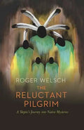 The Reluctant Pilgrim: A Skeptic's Journey Into Native Mysteries - Paperback
