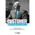 Customer Transformation: A 7-stage strategy for customer alignment and business value - Hardcover