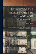 History of the Welles Family in England and Normandy: With the Derivation From Their Progenitors of Some of the Descendants in the United States - Paperback