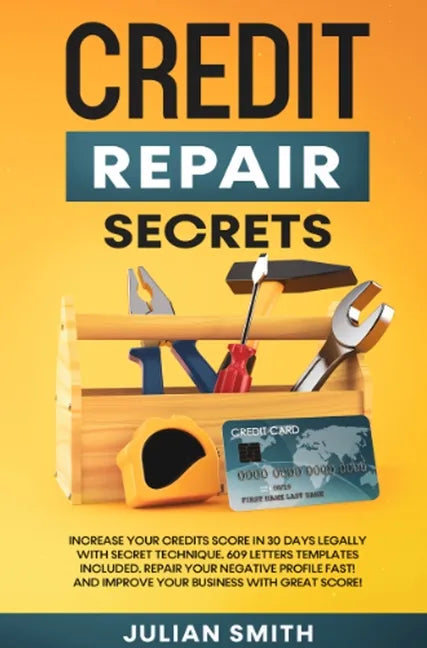 Credit Repair Secrets: Increase Your Credits Score in 30 Days Legally with Secret Technique. 609 Letters Templates Included. Repair Your Nega - Hardcover