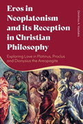 Eros in Neoplatonism and its Reception in Christian Philosophy: Exploring Love in Plotinus, Proclus and Dionysius the Areopagite - Paperback