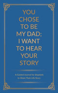 You Chose to Be My Dad; I Want to Hear Your Story: A Guided Journal for Stepdads to Share Their Life Story - Hardcover
