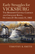 Early Struggles for Vicksburg: The Mississippi Central Campaign and Chickasaw Bayou, October 25-December 31, 1862 - Hardcover
