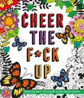 Cheer the F*ck Up: Positive Sh*t to Color Your Mood Happy - Paperback