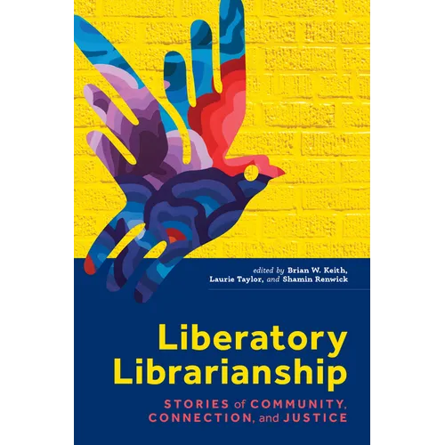 Liberatory Librarianship: Stories of Community, Connection, and Justice - Paperback
