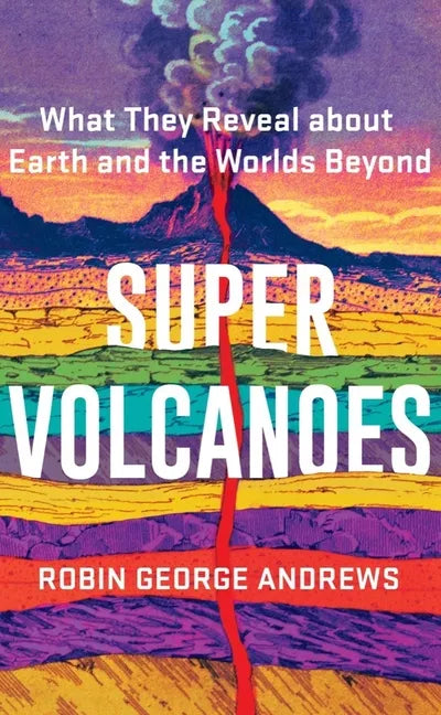Super Volcanoes: What They Reveal about Earth and the Worlds Beyond - Hardcover