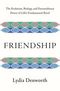 Friendship: The Evolution, Biology, and Extraordinary Power of Life's Fundamental Bond - Hardcover