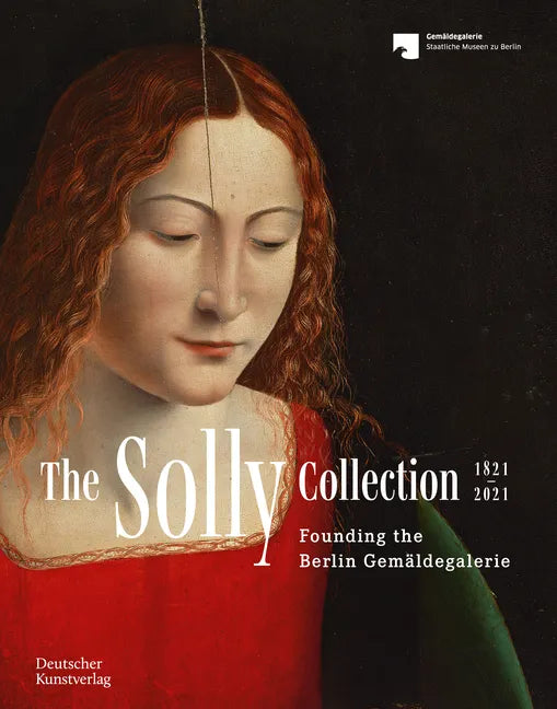 The Solly Collection 1821-2021: From "A Motley Picture Collection" to the Gemäldegalerie - Paperback