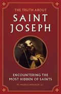 The Truth about Saint Joseph: Encountering the Most Hidden of Saints - Paperback