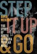 Step It Up and Go: The Story of North Carolina Popular Music, from Blind Boy Fuller and Doc Watson to Nina Simone and Superchunk - Paperback
