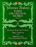 Three Orchestral Works in Full Score: Academic Festival Overture, Tragic Overture and Variations on a Theme by Joseph Haydn - Paperback