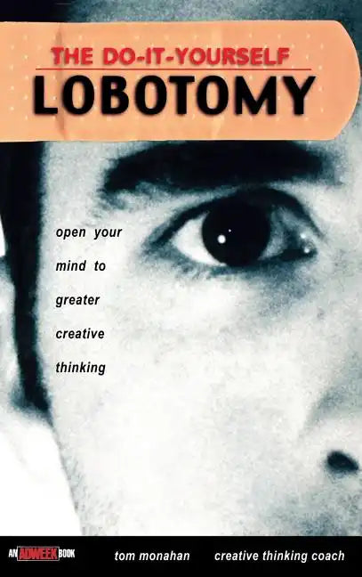 The Do It Yourself Lobotomy: Open Your Mind to Greater Creative Thinking - Hardcover