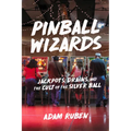Pinball Wizards: Jackpots, Drains, and the Cult of the Silver Ball - Paperback