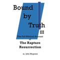 Bound by Truth III: The Full Biblical Account of The Rapture Resurrection - Paperback
