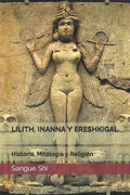Lilith, Inanna Y Ereshkigal: Historia, Mitología y Religión - Paperback