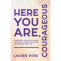 Here You Are, Courageous: Transform Your Relationship with Fear, Anxiety and Panic and Reclaim Your Life - Paperback