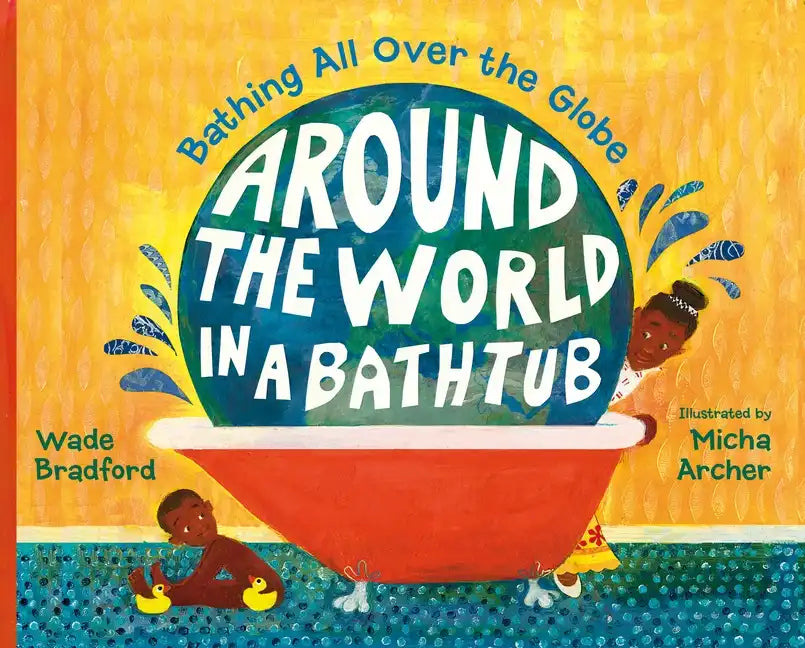 Around the World in a Bathtub: Bathing All Over the Globe - Hardcover