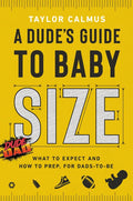 A Dude's Guide to Baby Size: What to Expect and How to Prep for Dads-To-Be - Hardcover