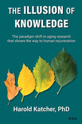 The Illusion of Knowledge: The paradigm shift in aging research that shows the way to human rejuvenation - Paperback