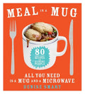 Meal in a Mug: 80 Fast, Easy Recipes for Hungry People--All You Need Is a Mug and a Microwave - Paperback