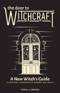 The Door to Witchcraft: A New Witch's Guide to History, Traditions, and Modern-Day Spells - Paperback