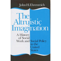 The Altruistic Imagination: A History of Social Work and Social Policy in the United States - Paperback