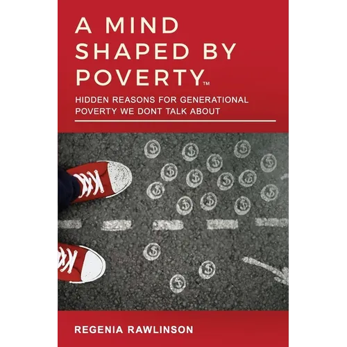 A Mind Shaped by Poverty: Hidden Reasons for Generational Poverty We Don't Talk About: Hidden Reasons for Generational Poverty We Don't Talk Abo - Paperback