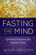 Fasting the Mind: Spiritual Exercises for Psychic Detox - Paperback