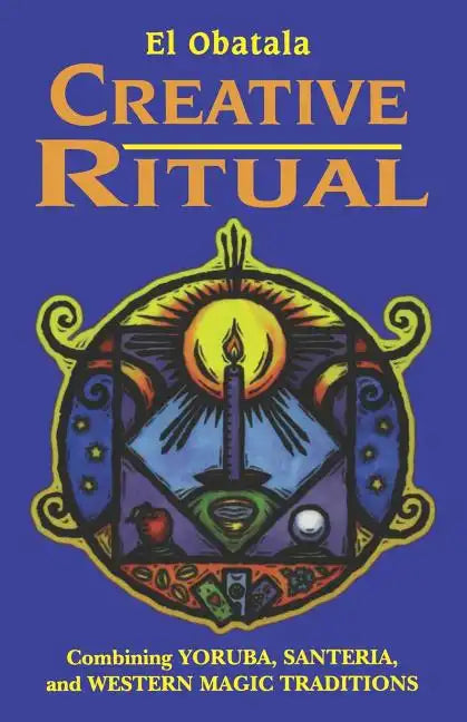 Creative Ritual: Combining Yoruba, Santeria and Western Magic Traditions - Paperback