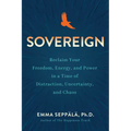 Sovereign: Reclaim Your Freedom, Energy, and Power in a Time of Distraction, Uncertainty, and Chaos - Hardcover