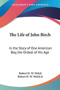 The Life of John Birch: In the Story of One American Boy, the Ordeal of His Age - Paperback
