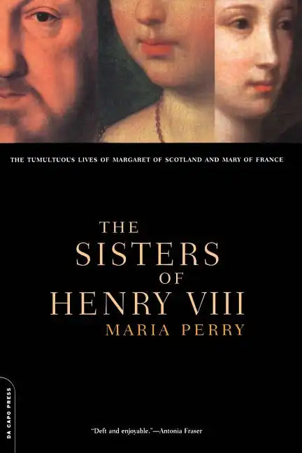 The Sisters of Henry VIII: The Tumultuous Lives of Margaret of Scotland and Mary of France - Paperback
