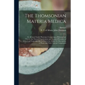 The Thomsonian Materia Medica: Or, Botanic Family Physician: Comprising a Philosophical Theory, the Natural Organization and Assumed Principles of An - Paperback