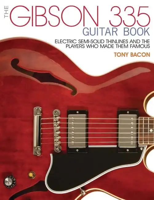 The Gibson 335 Guitar Book: Electric Semi-Solid Thinlines and the Players Who Made Them Famous - Paperback