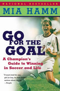 Go for the Goal: A Champion's Guide to Winning in Soccer and Life - Paperback