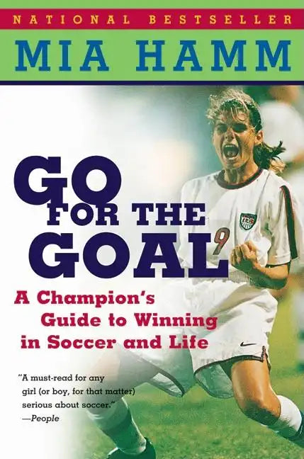 Go for the Goal: A Champion's Guide to Winning in Soccer and Life - Paperback