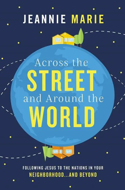 Across the Street and Around the World: Following Jesus to the Nations in Your Neighborhood...and Beyond - Paperback