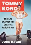 Tommy Kono: The Life of America's Greatest Weightlifter - Paperback