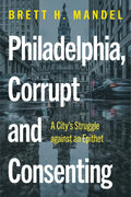 Philadelphia, Corrupt and Consenting: A City's Struggle Against an Epithet - Hardcover