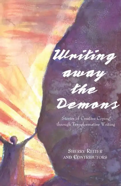 Writing Away the Demons: Stories of Creative Coping Through Transformative Writing - Paperback