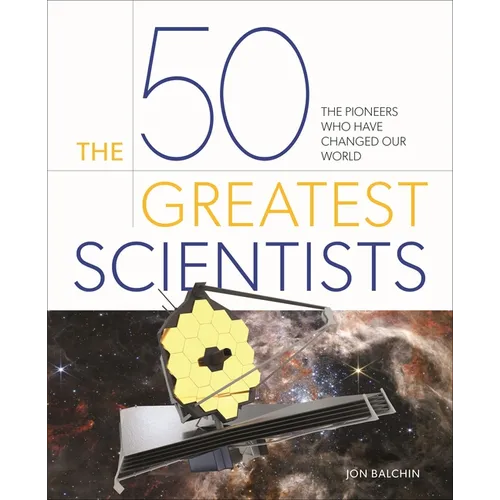 The 50 Greatest Scientists: The Pioneers Who Have Changed Our World - Hardcover