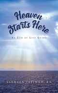 Heaven Starts Here: An End of Life Guide - Paperback