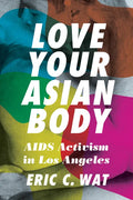 Love Your Asian Body: AIDS Activism in Los Angeles - Paperback