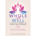Whole and Well: A Holistic Journey to Health and Happiness: Give Love and Attention to the whole body, mind and soul to live a long, h - Paperback